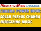 Chakra Power Hour - Solar Plexus Chakra Energizing Music | 320 Hz Vibrations