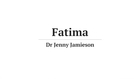 Fatima — Dr Jenny Jamieson