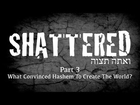 What Convinced Hashem To Create The World? - Shattered P3 - Rabbi Manis Friedman