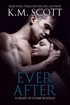 Ever After by K.M. Scott Book 3.5 in The Heart of Stone Series