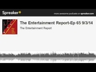 The Entertainment Report-Ep 65 9/3/14 (made with Spreaker)