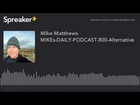 MIKEs-DAILY-PODCAST-800-Alternative (part 1 of 2, made with Spreaker)