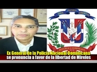 Ex General de la Policía Nacional Dominicana se pronuncia a favor de #LiberenaMireles