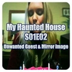 My Haunted House S01E02 - Unwanted Guest & Mirror Image